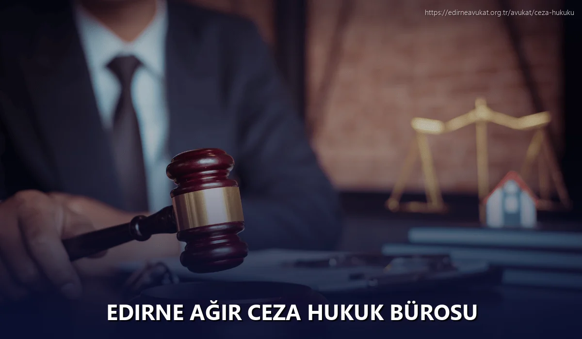 Edirne Ağır Ceza Hukuk Bürosu